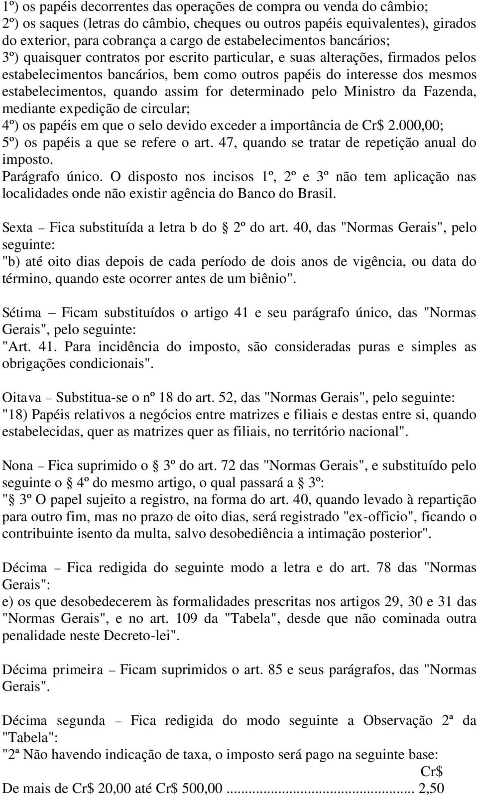 estabelecimentos, quando assim for determinado pelo Ministro da Fazenda, mediante expedição de circular; 4º) os papéis em que o selo devido exceder a importância de 2.