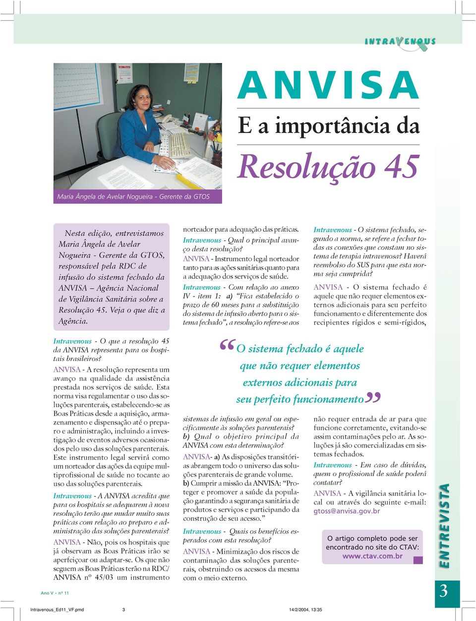 Intravenous - Qual o principal avanço desta resolução? ANVISA - Instrumento legal norteador tanto para as ações sanitárias quanto para a adequação dos serviços de saúde.