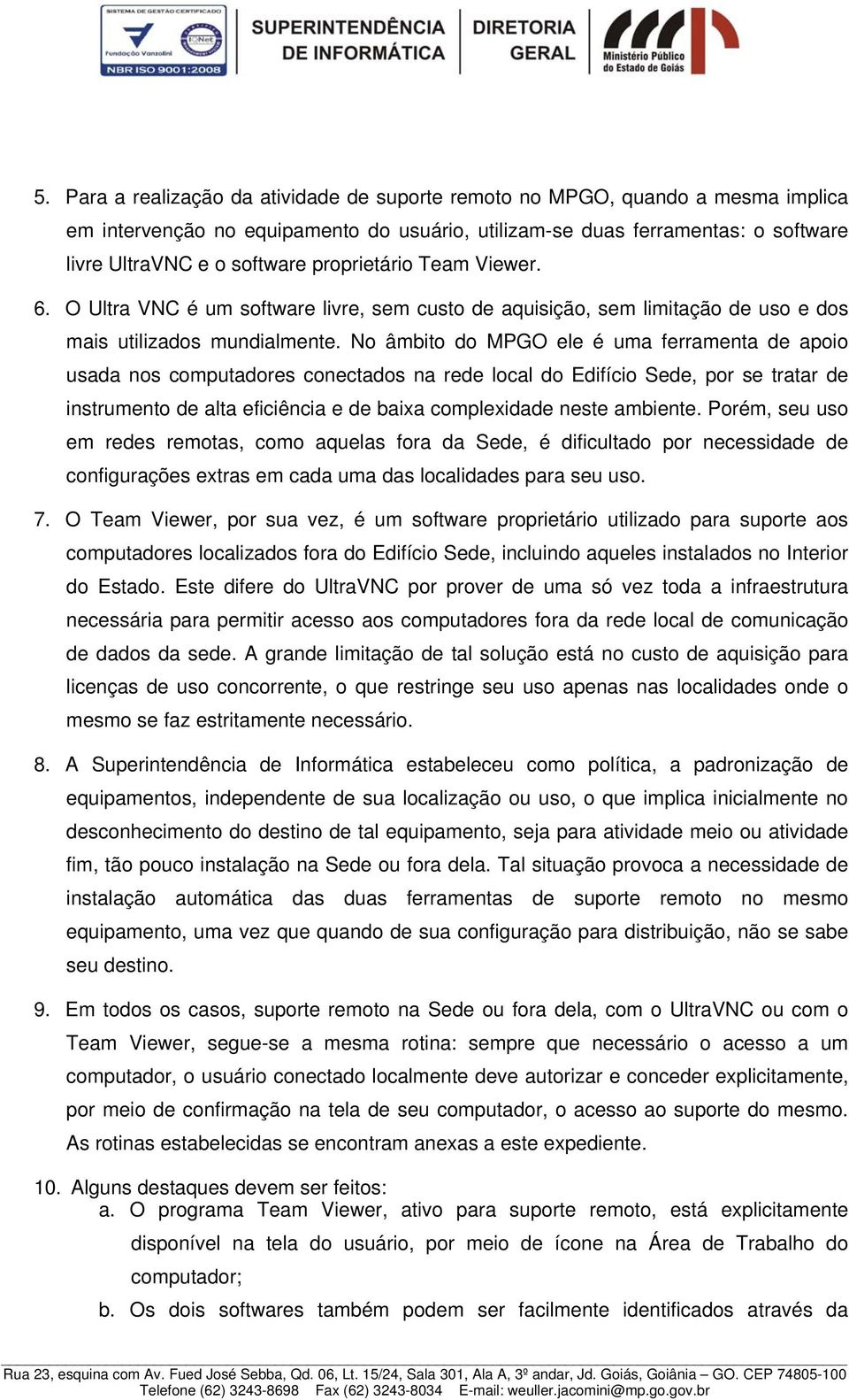 No âmbito do MPGO ele é uma ferramenta de apoio usada nos computadores conectados na rede local do Edifício Sede, por se tratar de instrumento de alta eficiência e de baixa complexidade neste