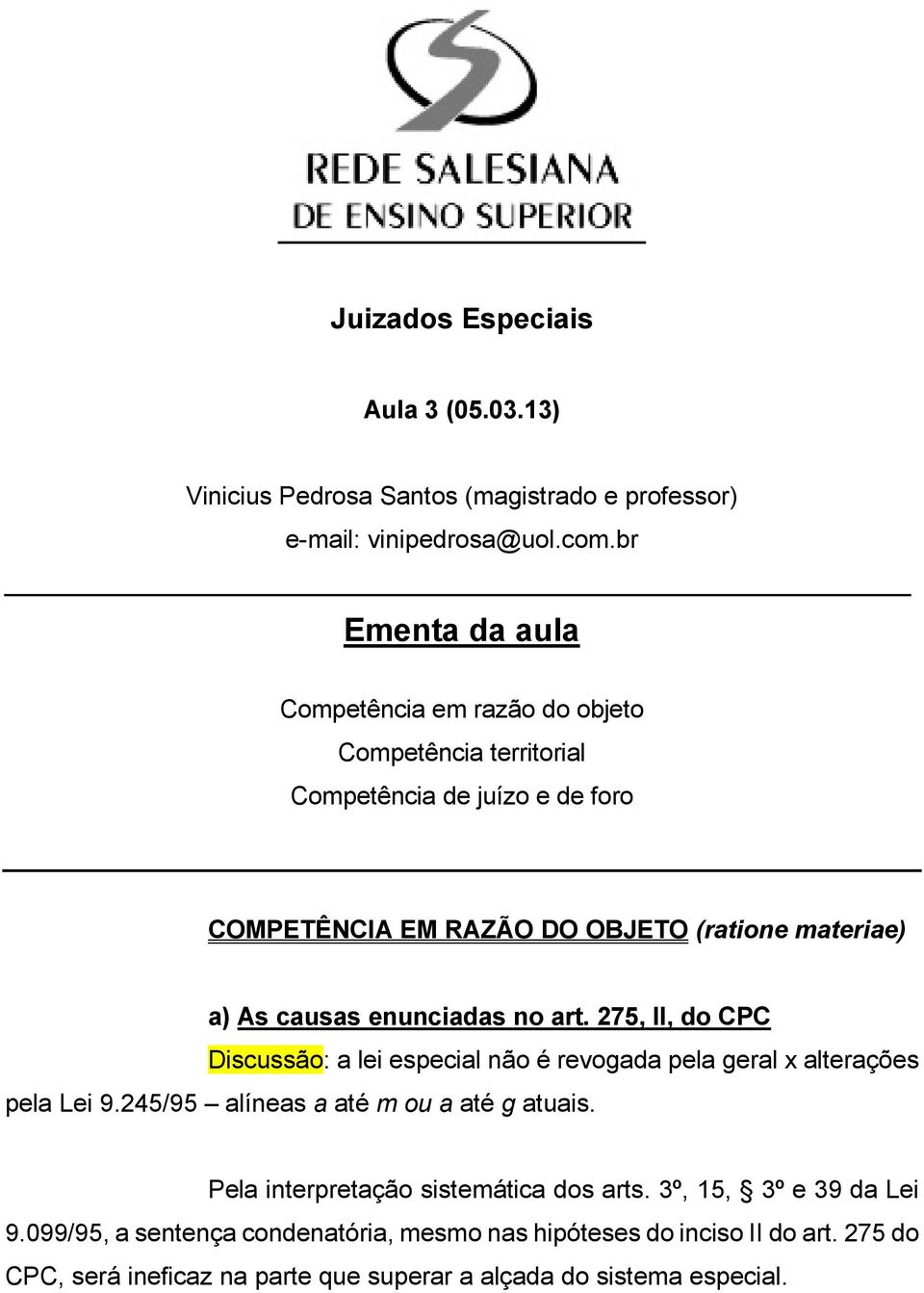 causas enunciadas no art. 275, II, do CPC Discussão: a lei especial não é revogada pela geral x alterações pela Lei 9.245/95 alíneas a até m ou a até g atuais.