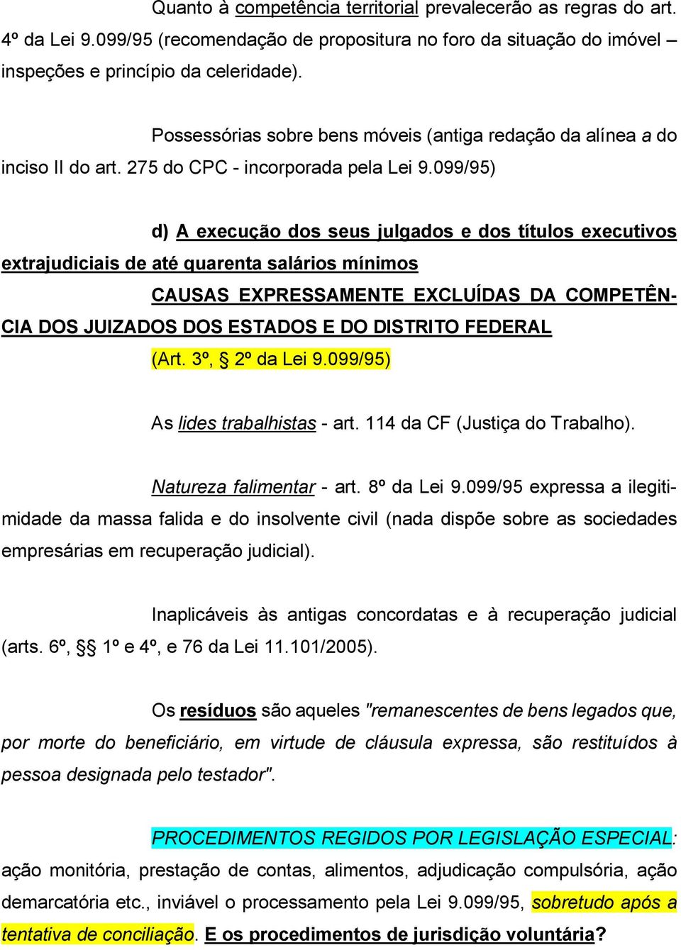 099/95) d) A execução dos seus julgados e dos títulos executivos extrajudiciais de até quarenta salários mínimos CAUSAS EXPRESSAMENTE EXCLUÍDAS DA COMPETÊN- CIA DOS JUIZADOS DOS ESTADOS E DO DISTRITO