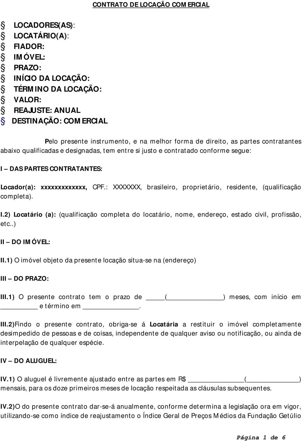 : XXXXXXX, brasileiro, proprietário, residente, (qualificação completa). I.2) Locatário (a): (qualificação completa do locatário, nome, endereço, estado civil, profissão, etc..) II DO IMÓVEL: II.