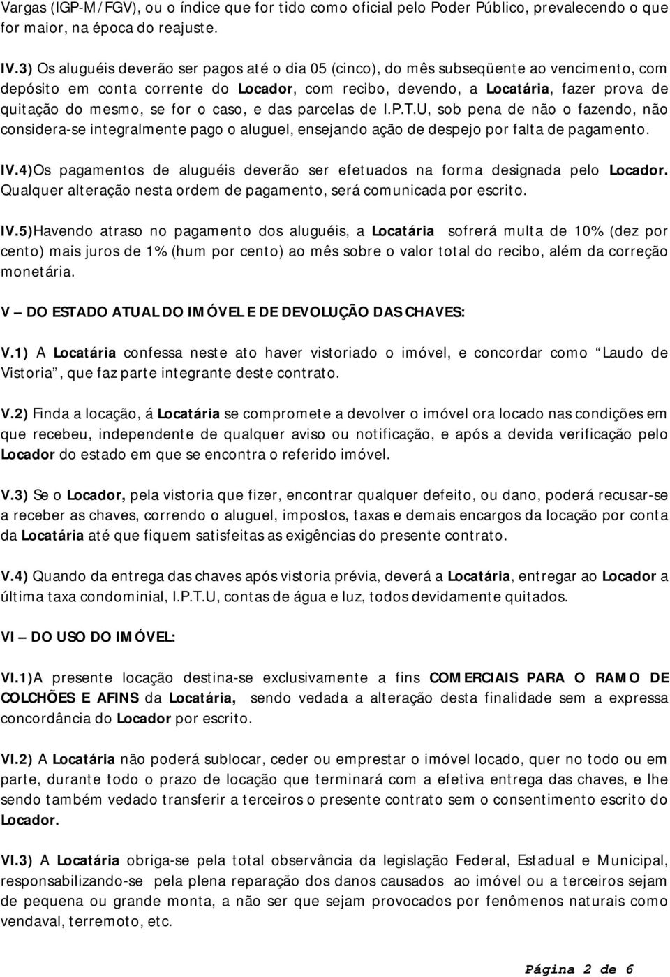 se for o caso, e das parcelas de I.P.T.U, sob pena de não o fazendo, não considera-se integralmente pago o aluguel, ensejando ação de despejo por falta de pagamento. IV.