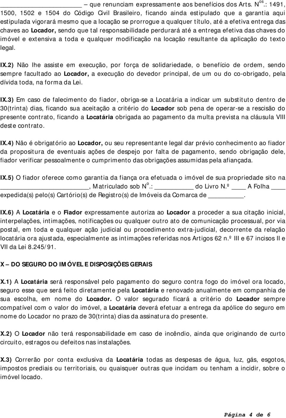 chaves ao Locador, sendo que tal responsabilidade perdurará até a entrega efetiva das chaves do imóvel e extensiva a toda e qualquer modificação na locação resultante da aplicação do texto legal. IX.