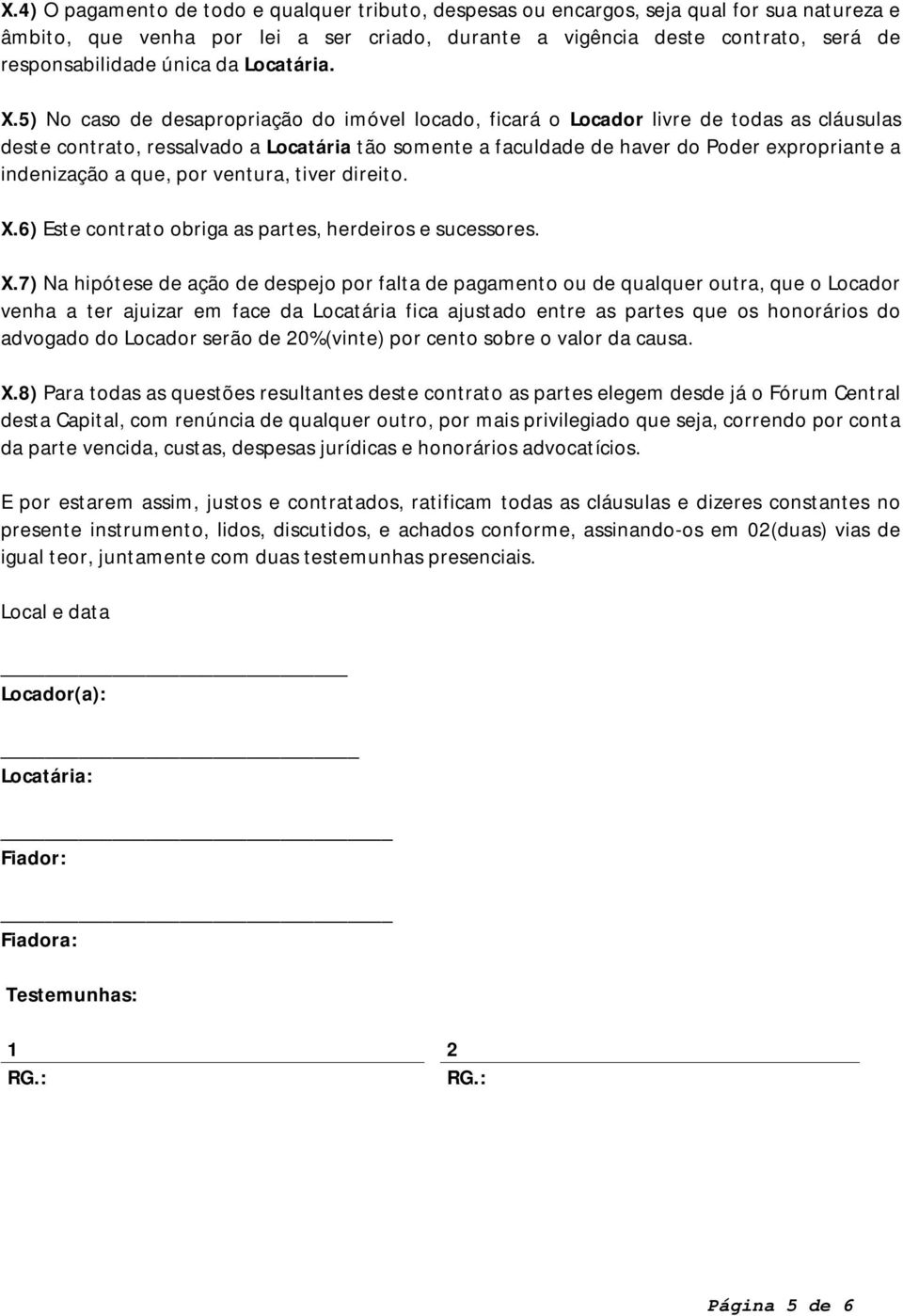 5) No caso de desapropriação do imóvel locado, ficará o Locador livre de todas as cláusulas deste contrato, ressalvado a Locatária tão somente a faculdade de haver do Poder expropriante a indenização