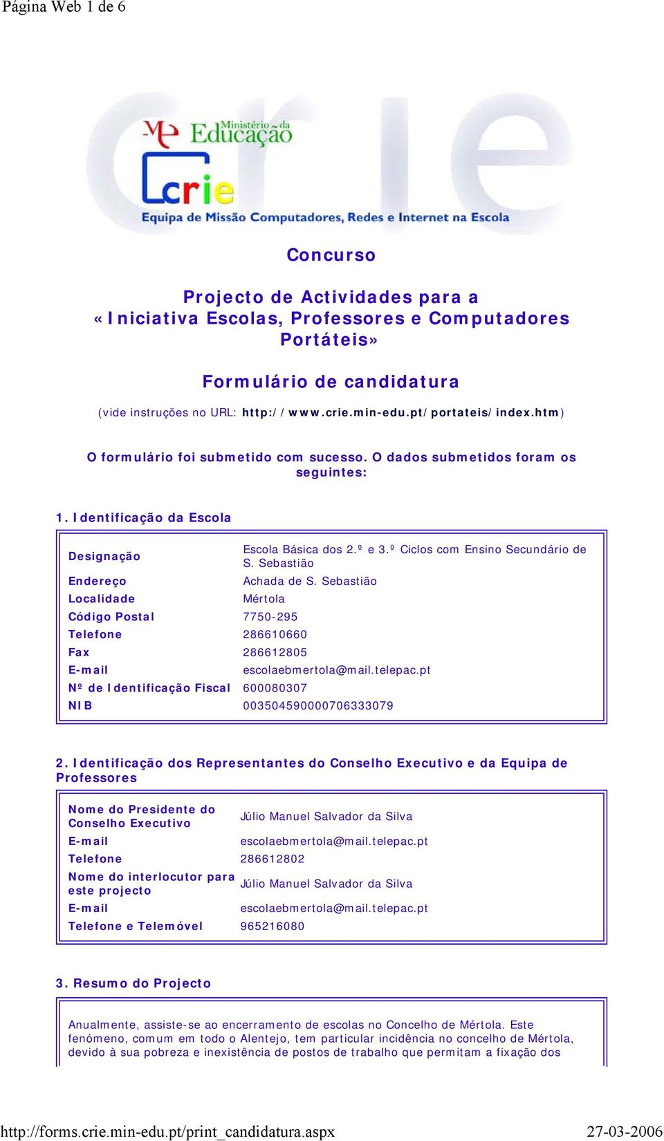 º Ciclos com Ensino Secundário de S. Sebastião Endereço Achada de S. Sebastião Localidade Mértola Código Postal 7750-295 Telefone 286610660 Fax 286612805 E-mail escolaebmertola@mail.telepac.