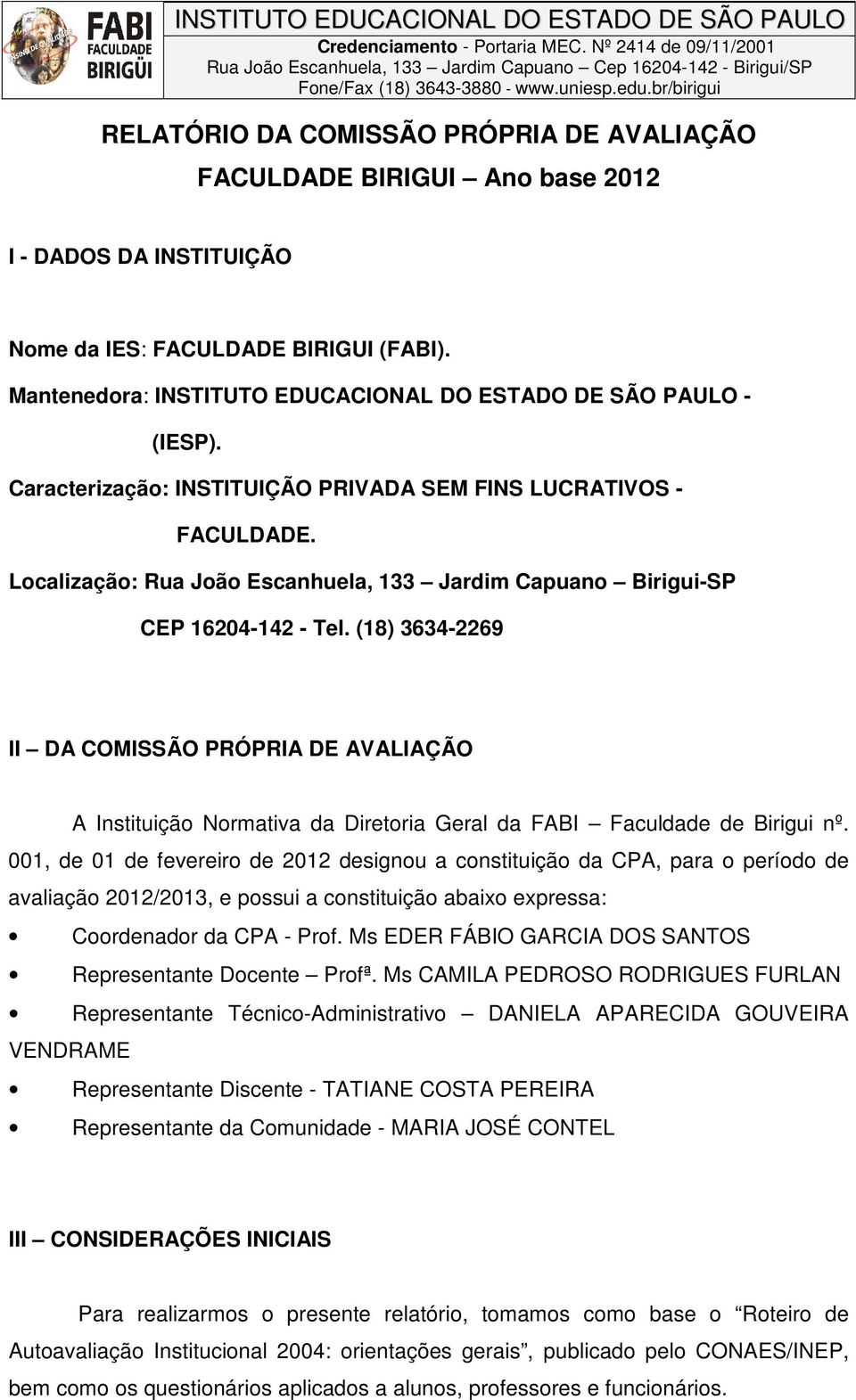 Localização: Rua João Escanhuela, 133 Jardim Capuano Birigui-SP CEP 16204-142 - Tel.