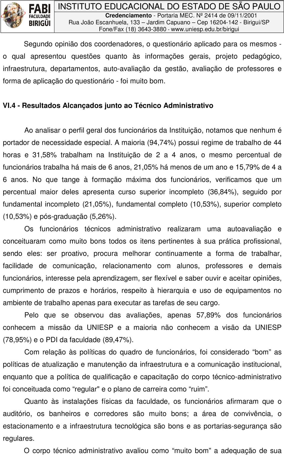 4 - Resultados Alcançados junto ao Técnico Administrativo Ao analisar o perfil geral dos funcionários da Instituição, notamos que nenhum é portador de necessidade especial.