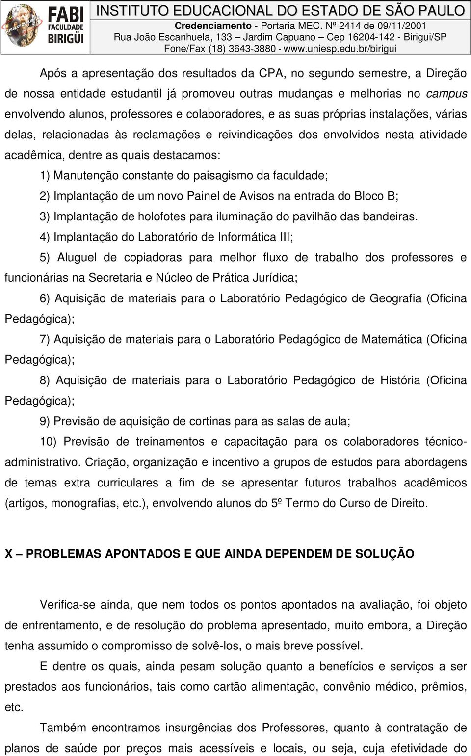 do paisagismo da faculdade; 2) Implantação de um novo Painel de Avisos na entrada do Bloco B; 3) Implantação de holofotes para iluminação do pavilhão das bandeiras.