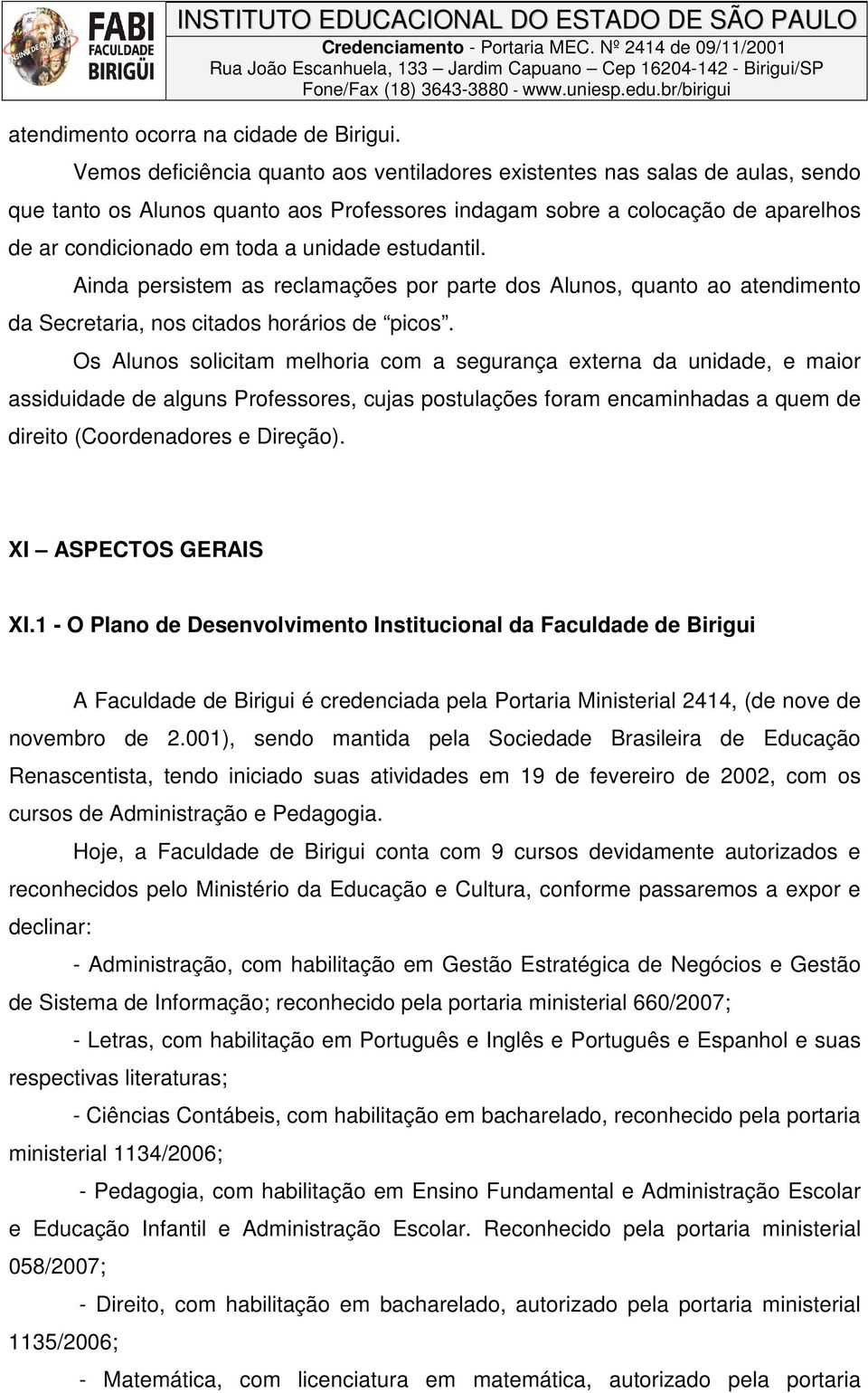 estudantil. Ainda persistem as reclamações por parte dos Alunos, quanto ao atendimento da Secretaria, nos citados horários de picos.