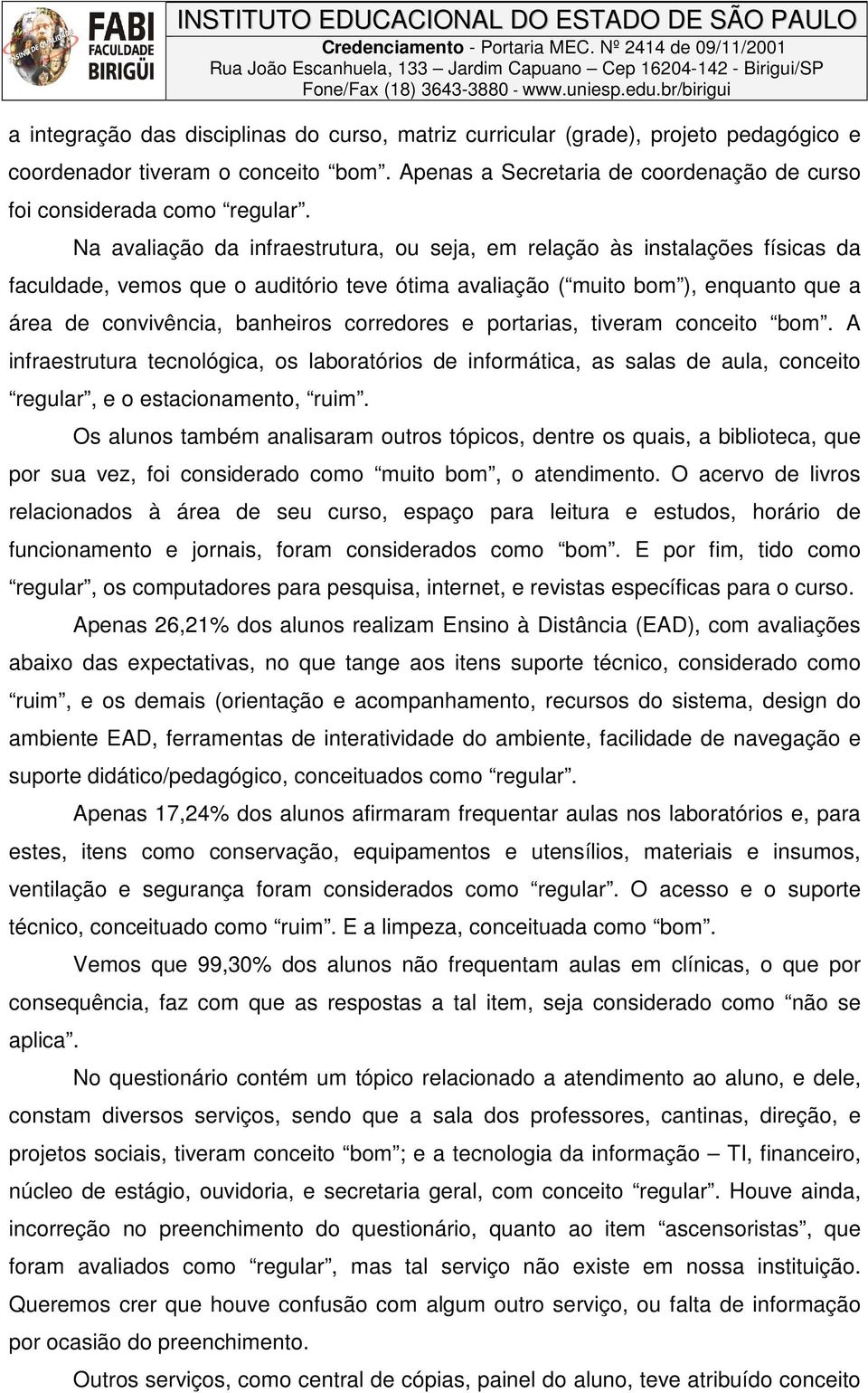 corredores e portarias, tiveram conceito bom. A infraestrutura tecnológica, os laboratórios de informática, as salas de aula, conceito regular, e o estacionamento, ruim.