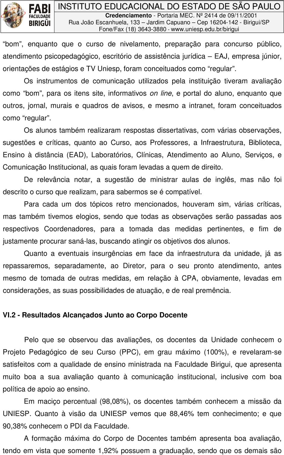 Os instrumentos de comunicação utilizados pela instituição tiveram avaliação como bom, para os itens site, informativos on line, e portal do aluno, enquanto que outros, jornal, murais e quadros de