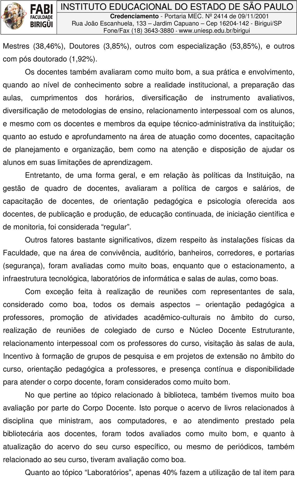 diversificação de instrumento avaliativos, diversificação de metodologias de ensino, relacionamento interpessoal com os alunos, e mesmo com os docentes e membros da equipe técnico-administrativa da