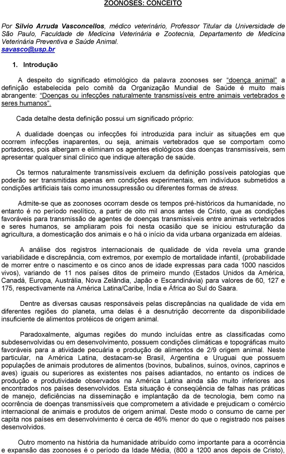 Introdução A despeito do significado etimológico da palavra zoonoses ser doença animal a definição estabelecida pelo comitê da Organização Mundial de Saúde é muito mais abrangente: Doenças ou