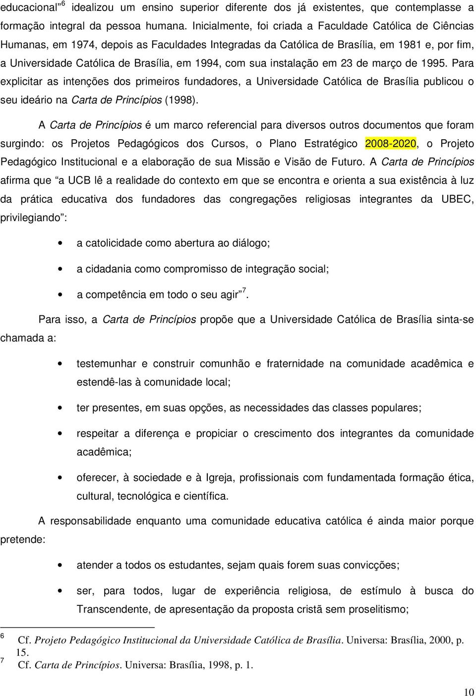 com sua instalação em 23 de março de 1995. Para explicitar as intenções dos primeiros fundadores, a Universidade Católica de Brasília publicou o seu ideário na Carta de Princípios (1998).