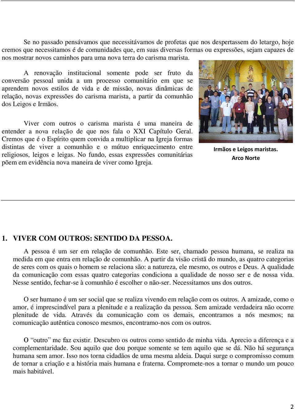 A renovação institucional somente pode ser fruto da conversão pessoal unida a um processo comunitário em que se aprendem novos estilos de vida e de missão, novas dinâmicas de relação, novas