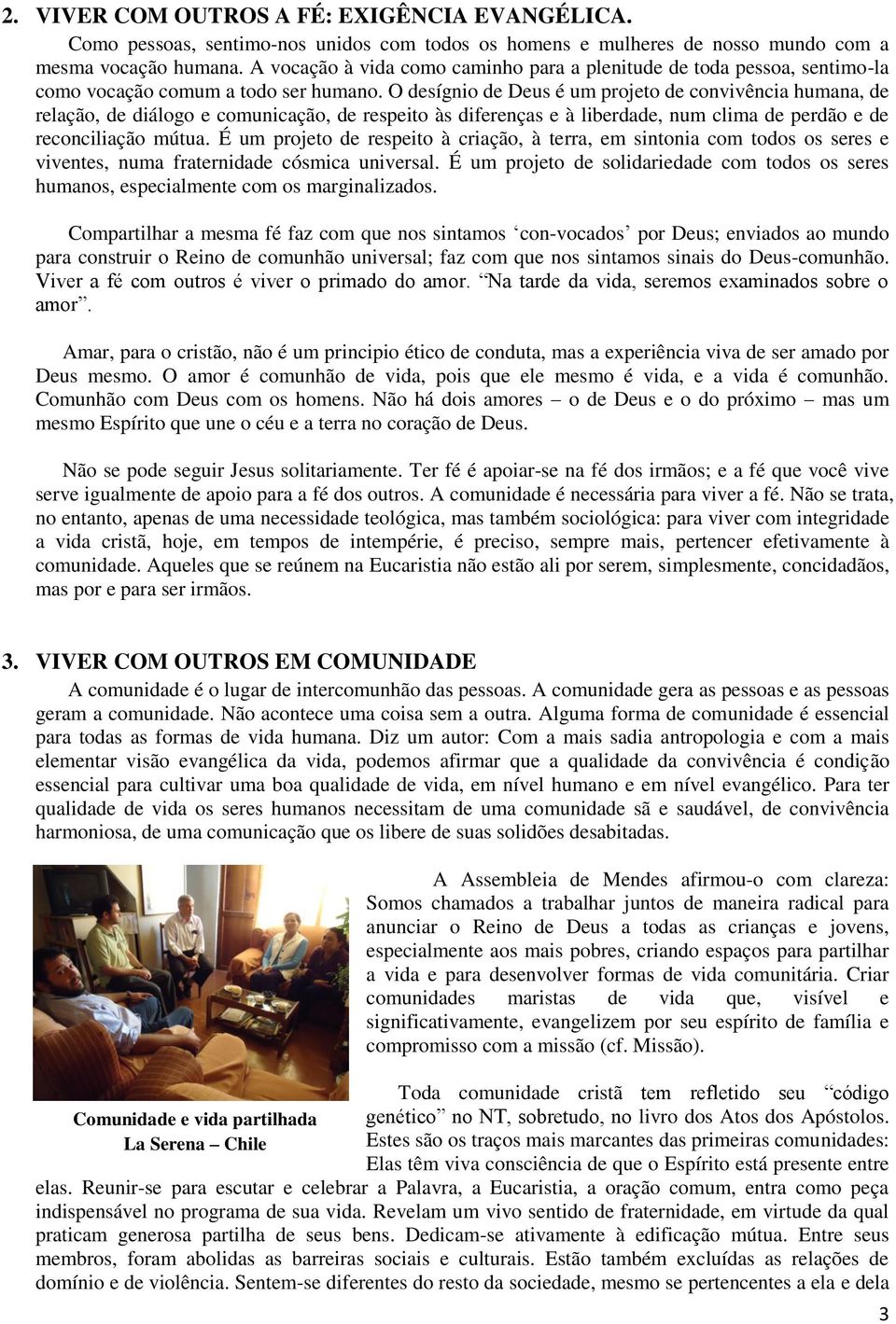 O desígnio de Deus é um projeto de convivência humana, de relação, de diálogo e comunicação, de respeito às diferenças e à liberdade, num clima de perdão e de reconciliação mútua.