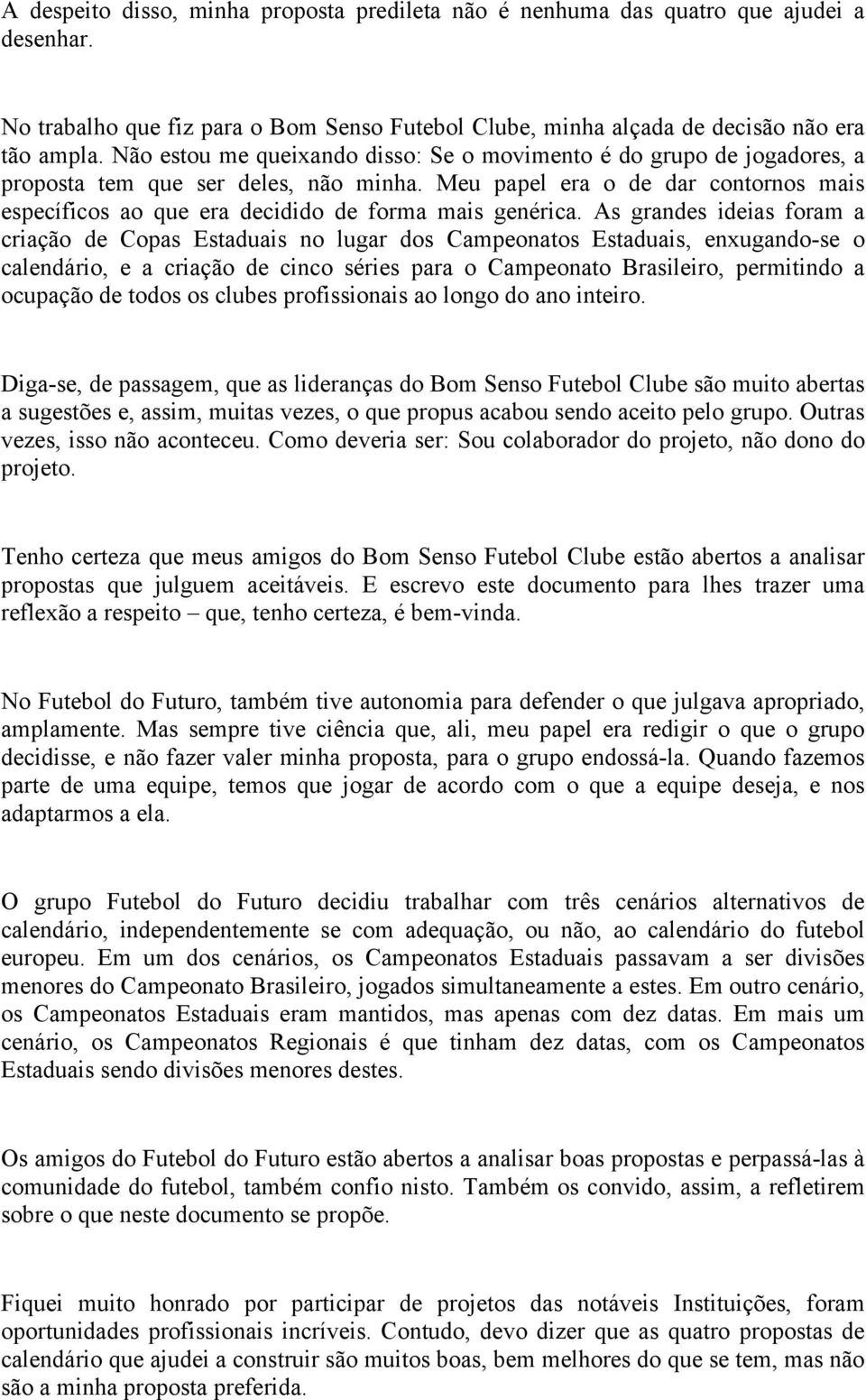 Meu papel era o de dar contornos mais específicos ao que era decidido de forma mais genérica.