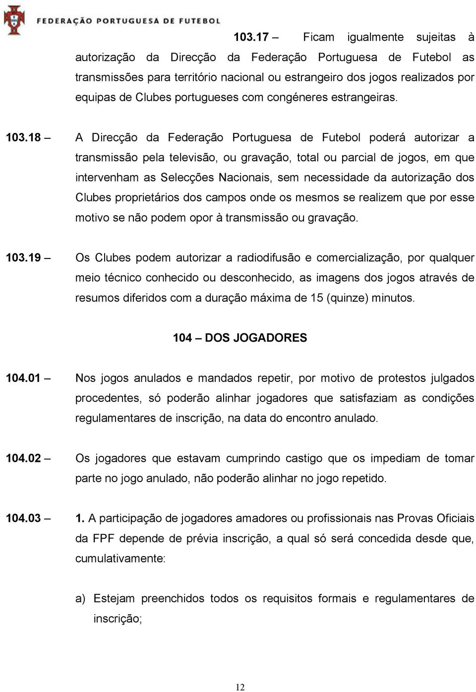 18 A Direcção da Federação Portuguesa de Futebol poderá autorizar a transmissão pela televisão, ou gravação, total ou parcial de jogos, em que intervenham as Selecções Nacionais, sem necessidade da