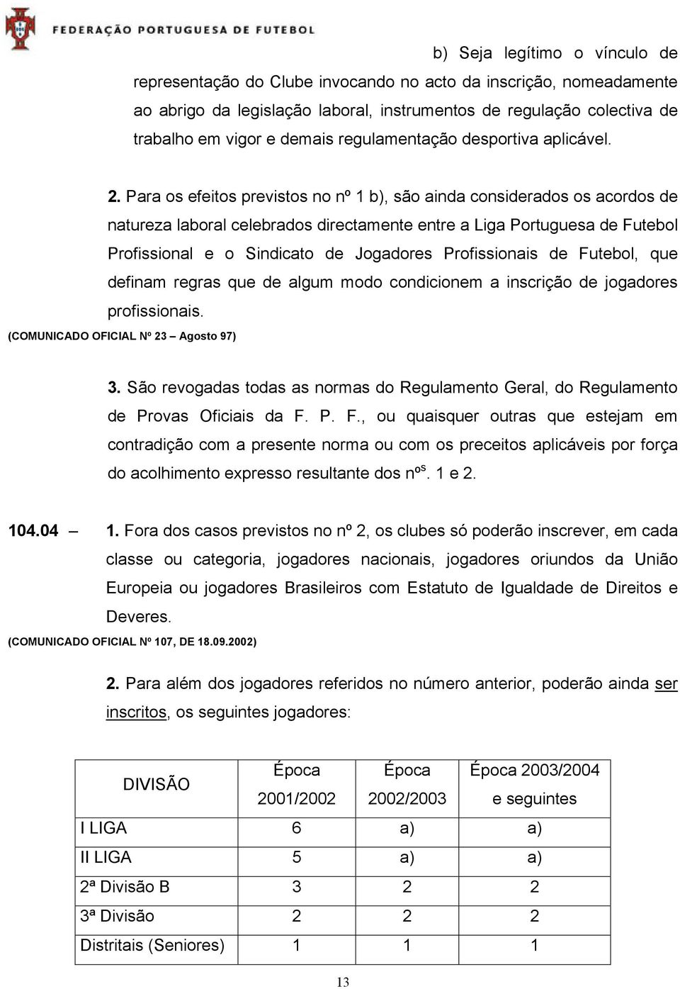 Para os efeitos previstos no nº 1 b), são ainda considerados os acordos de natureza laboral celebrados directamente entre a Liga Portuguesa de Futebol Profissional e o Sindicato de Jogadores