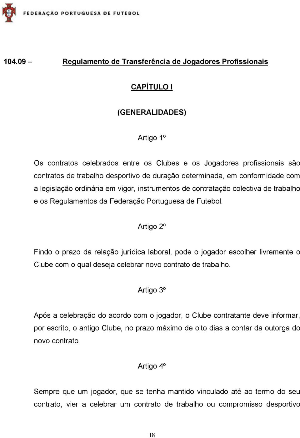 Artigo 2º Findo o prazo da relação jurídica laboral, pode o jogador escolher livremente o Clube com o qual deseja celebrar novo contrato de trabalho.