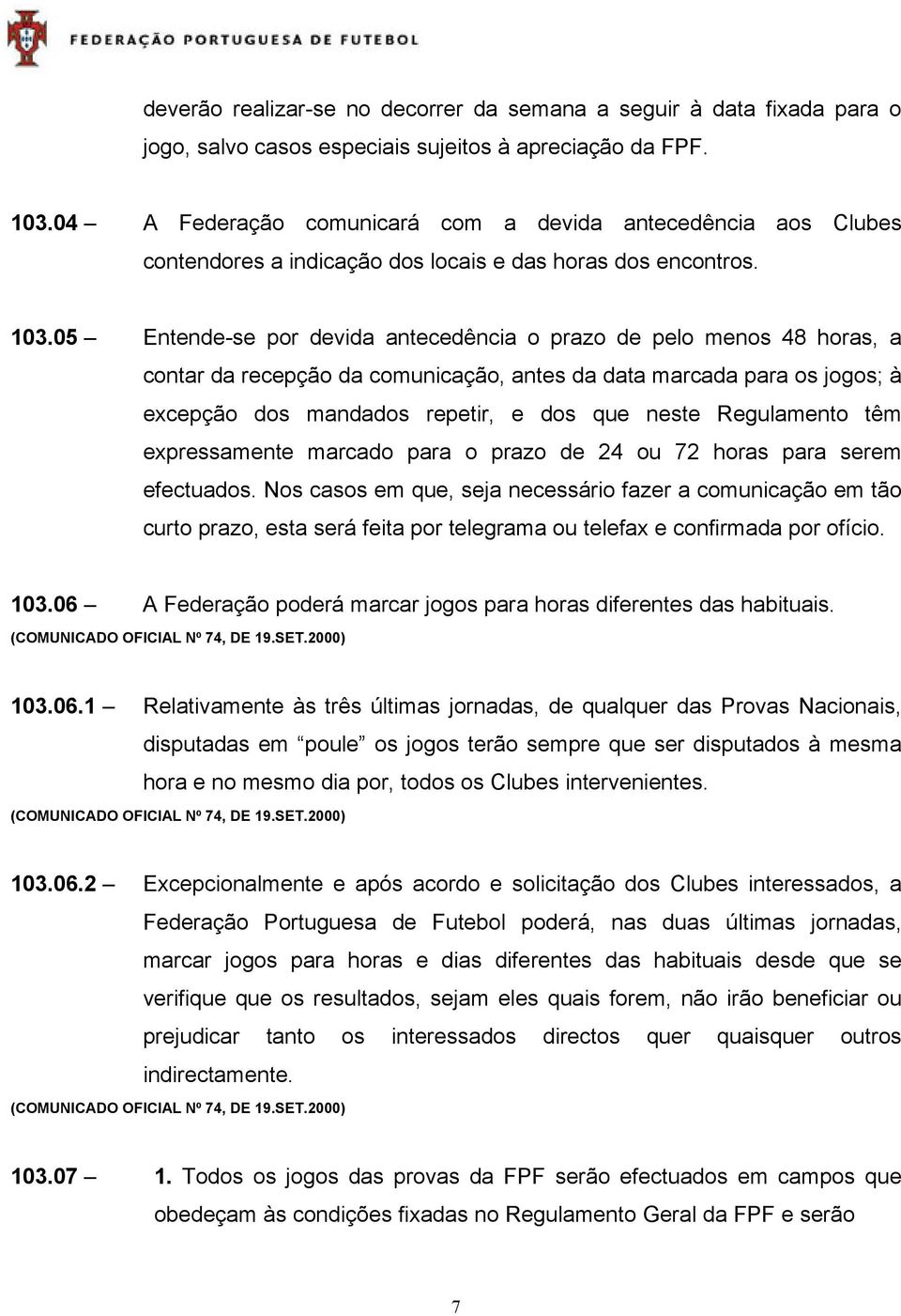 05 Entende-se por devida antecedência o prazo de pelo menos 48 horas, a contar da recepção da comunicação, antes da data marcada para os jogos; à excepção dos mandados repetir, e dos que neste