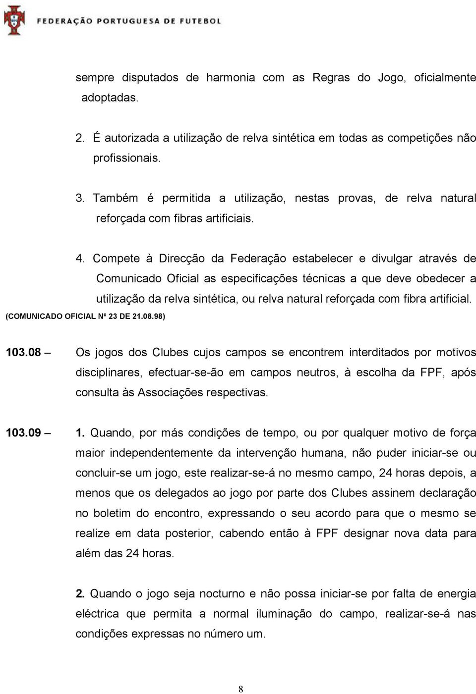 Compete à Direcção da Federação estabelecer e divulgar através de Comunicado Oficial as especificações técnicas a que deve obedecer a utilização da relva sintética, ou relva natural reforçada com