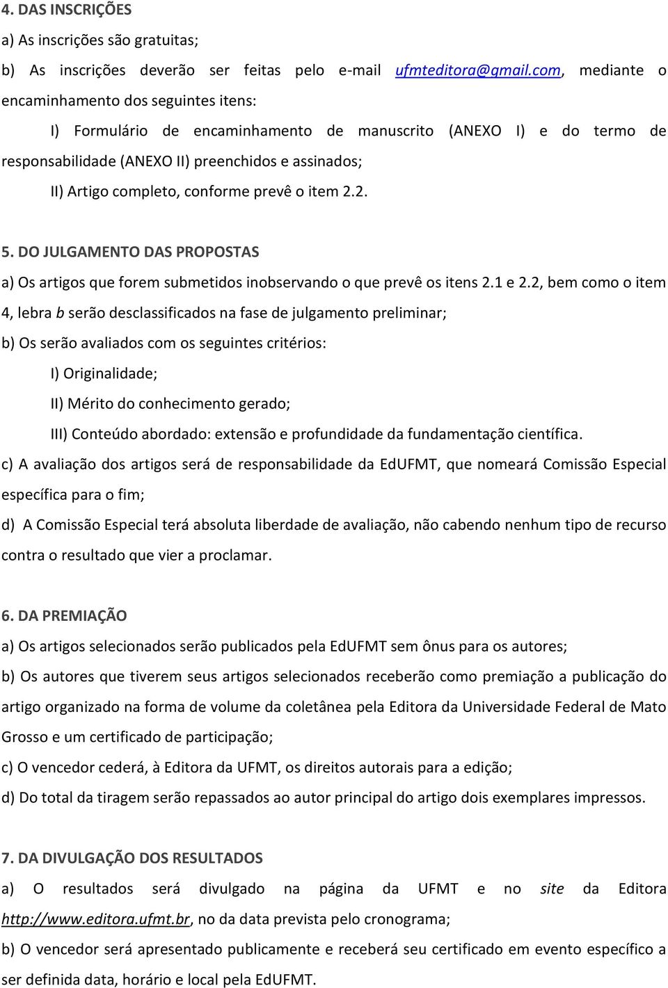 conforme prevê o item 2.2. 5. DO JULGAMENTO DAS PROPOSTAS a) Os artigos que forem submetidos inobservando o que prevê os itens 2.1 e 2.