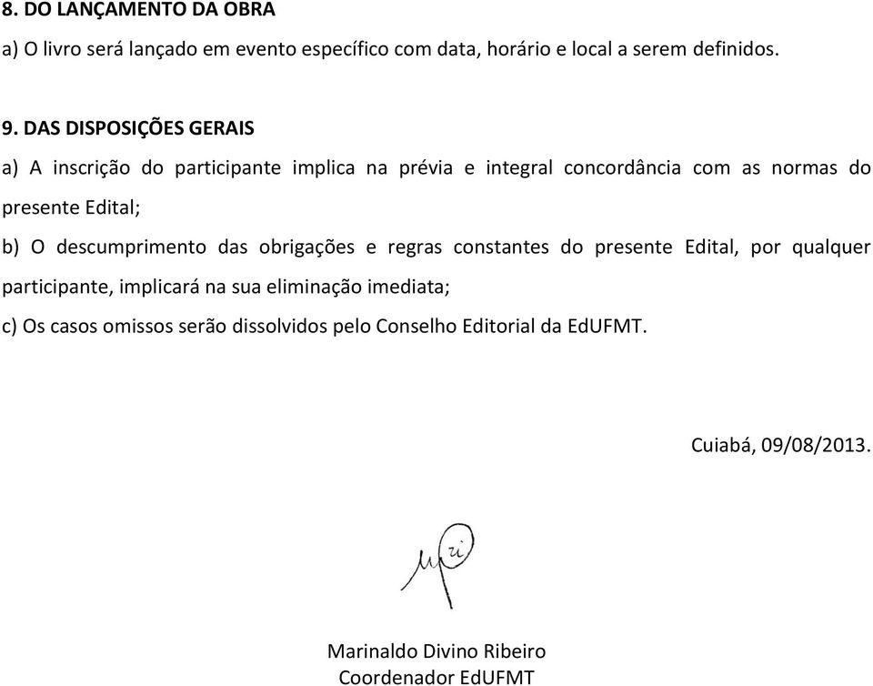 b) O descumprimento das obrigações e regras constantes do presente Edital, por qualquer participante, implicará na sua eliminação