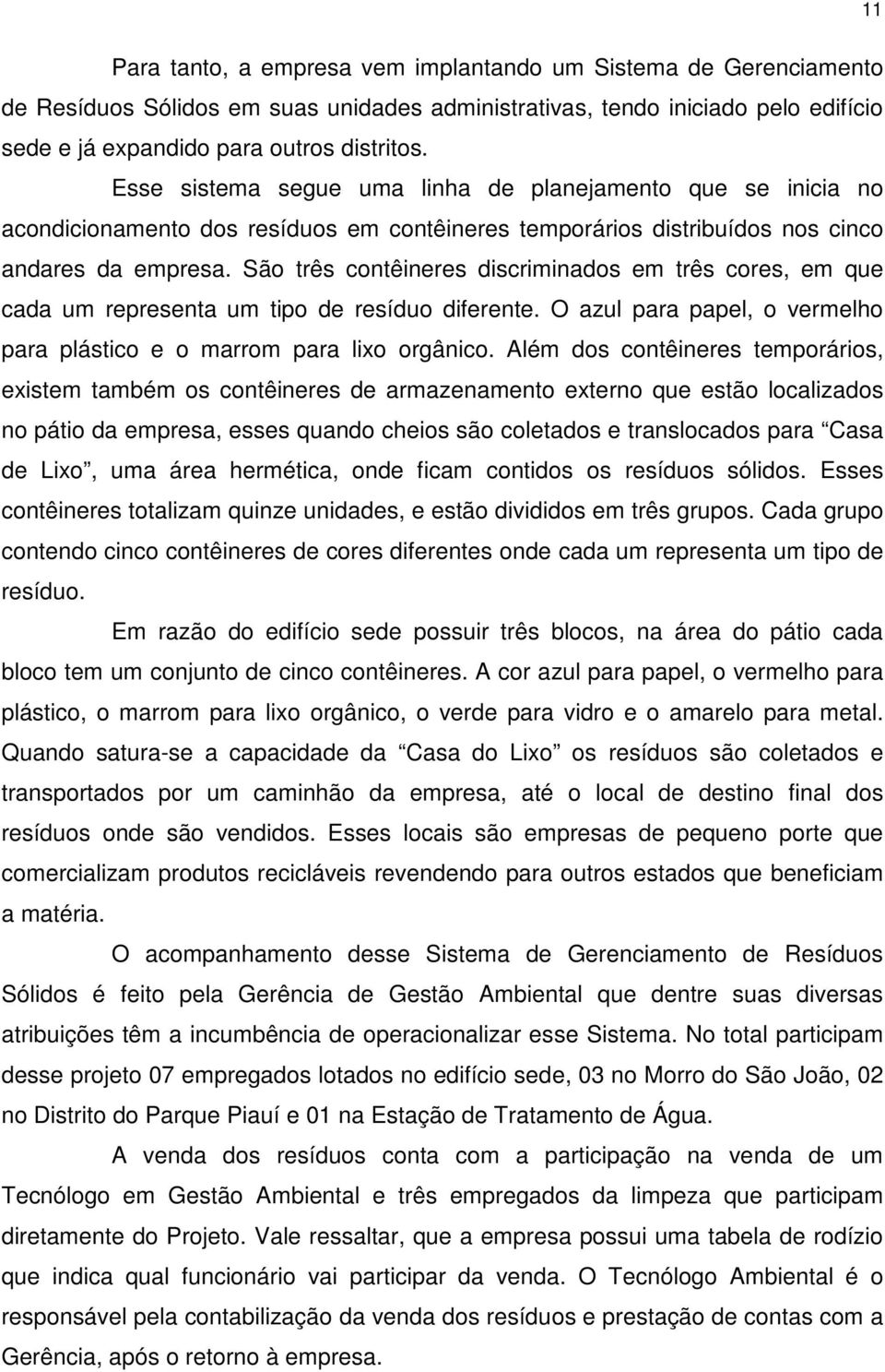 São três contêineres discriminados em três cores, em que cada um representa um tipo de resíduo diferente. O azul para papel, o vermelho para plástico e o marrom para lixo orgânico.