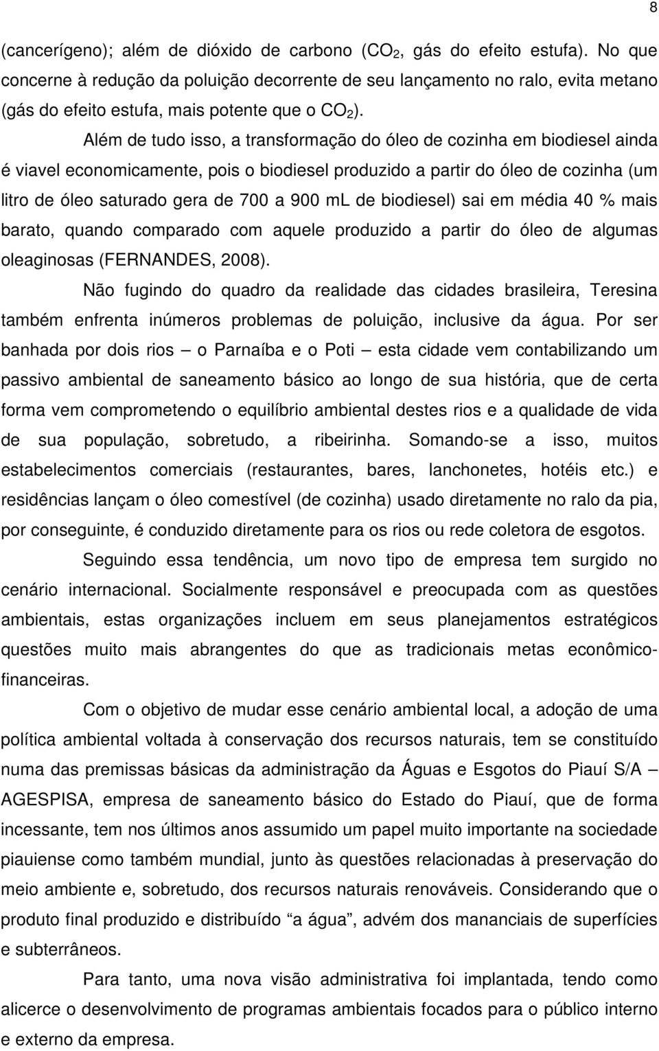 Além de tudo isso, a transformação do óleo de cozinha em biodiesel ainda é viavel economicamente, pois o biodiesel produzido a partir do óleo de cozinha (um litro de óleo saturado gera de 700 a 900