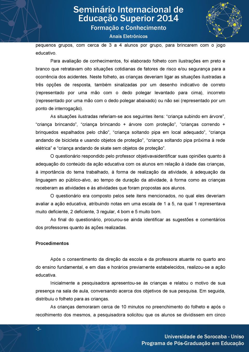 Neste folheto, as crianças deveriam ligar as situações ilustradas a três opções de resposta, também sinalizadas por um desenho indicativo de correto (representado por uma mão com o dedo polegar