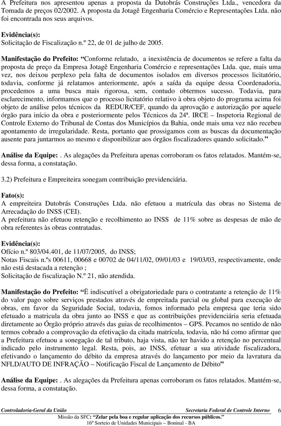 Manifestação do Prefeito: Conforme relatado, a inexistência de documentos se refere a falta da proposta de preço da Empresa Jotagê Engenharia Comércio e representações Ltda.