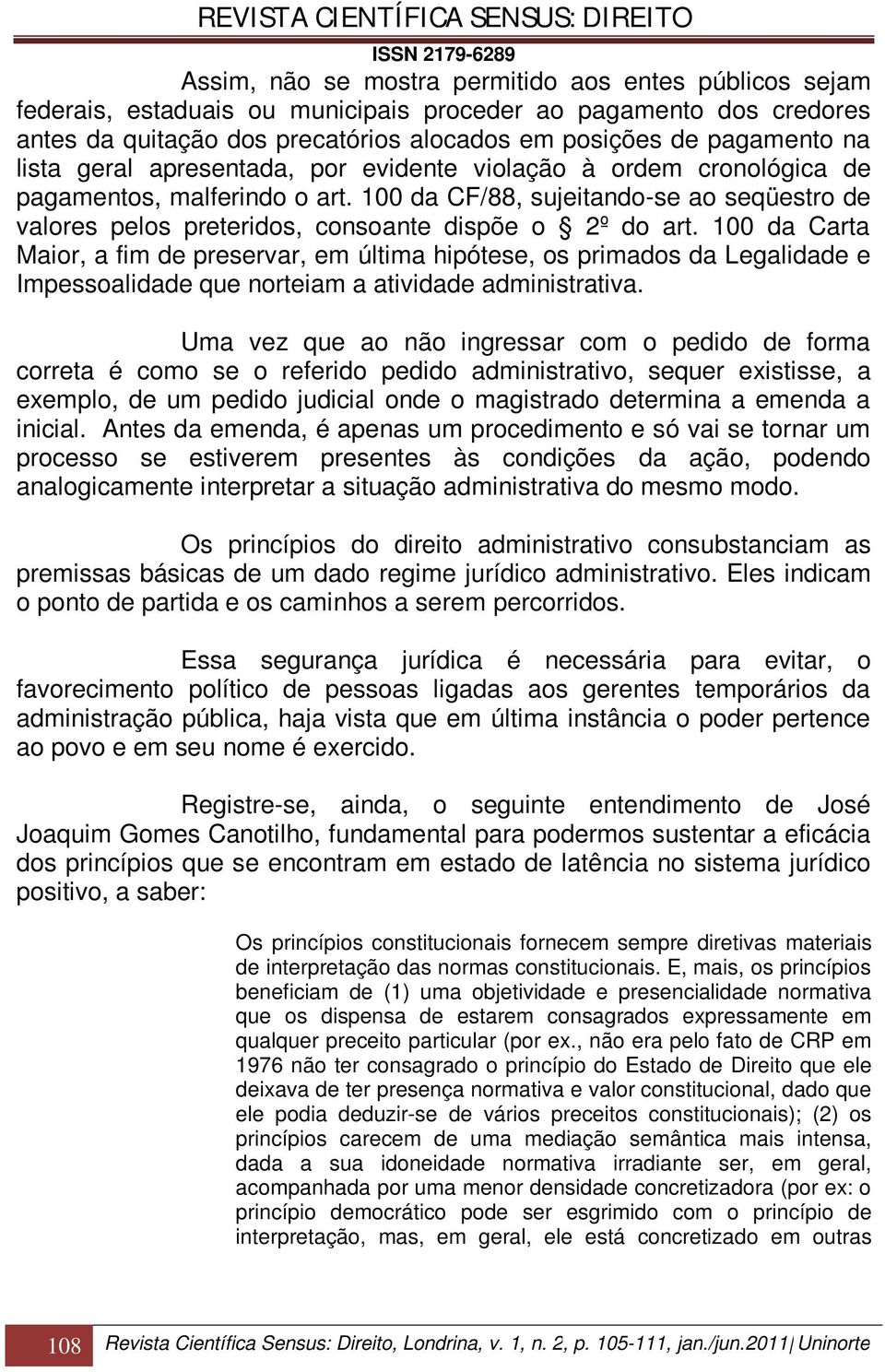 100 da Carta Maior, a fim de preservar, em última hipótese, os primados da Legalidade e Impessoalidade que norteiam a atividade administrativa.