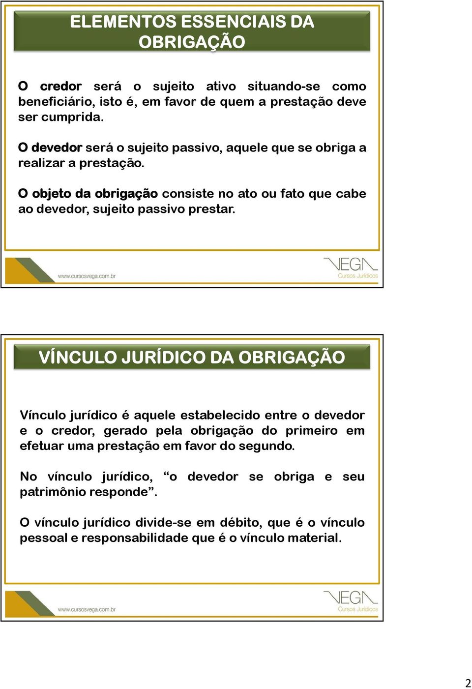 VÍNCULO JURÍDICO DA OBRIGAÇÃO Vínculo jurídico é aquele estabelecido entre o devedor e o credor, gerado pela obrigação do primeiro em efetuar uma prestação em favor do