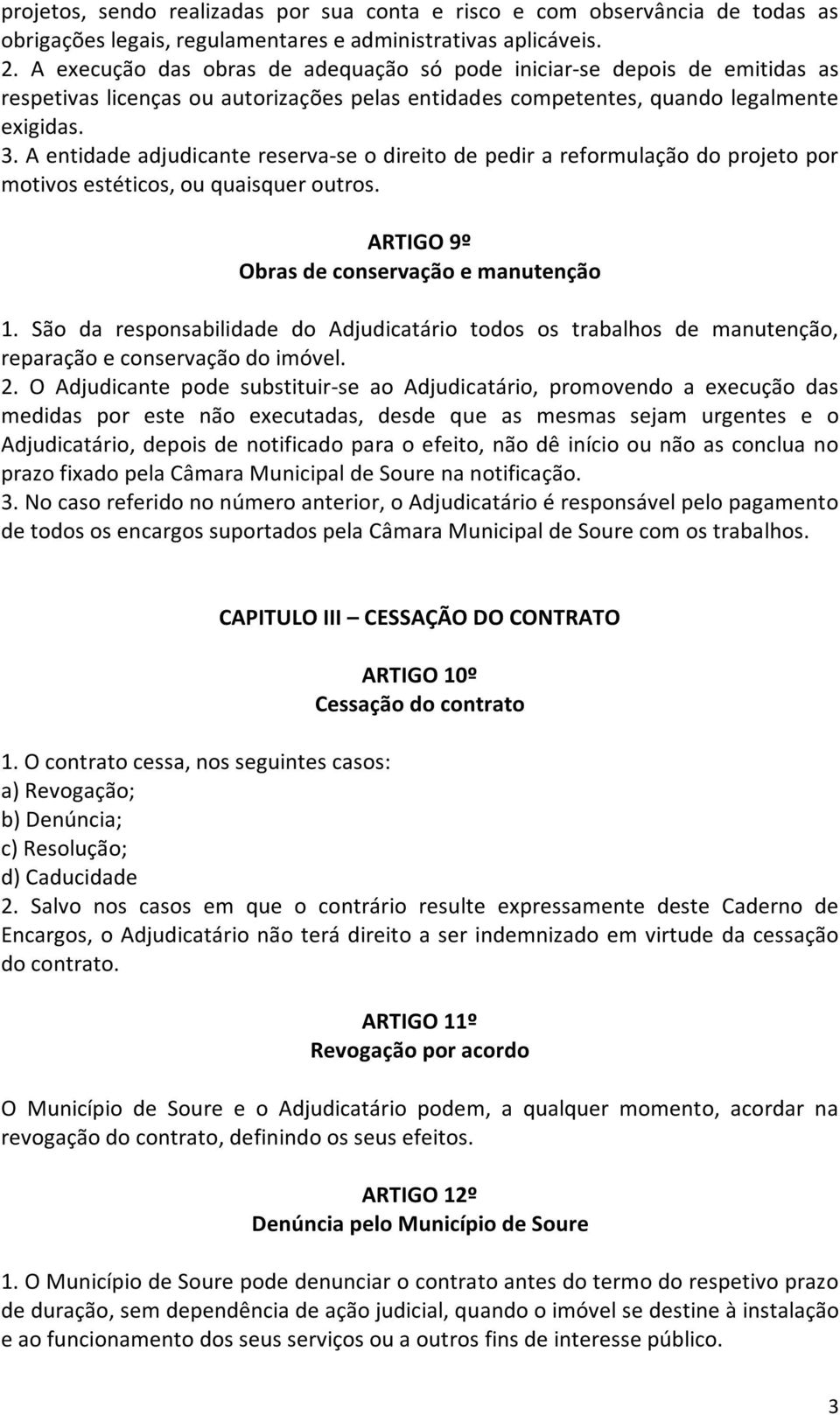 A entidade adjudicante reserva-se o direito de pedir a reformulação do projeto por motivos estéticos, ou quaisquer outros. ARTIGO 9º Obras de conservação e manutenção 1.