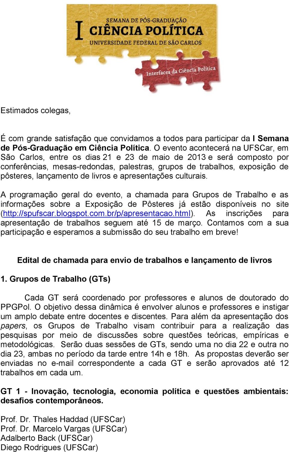 de livros e apresentações culturais. A programação geral do evento, a chamada para Grupos de Trabalho e as informações sobre a Exposição de Pôsteres já estão disponíveis no site (http://spufscar.