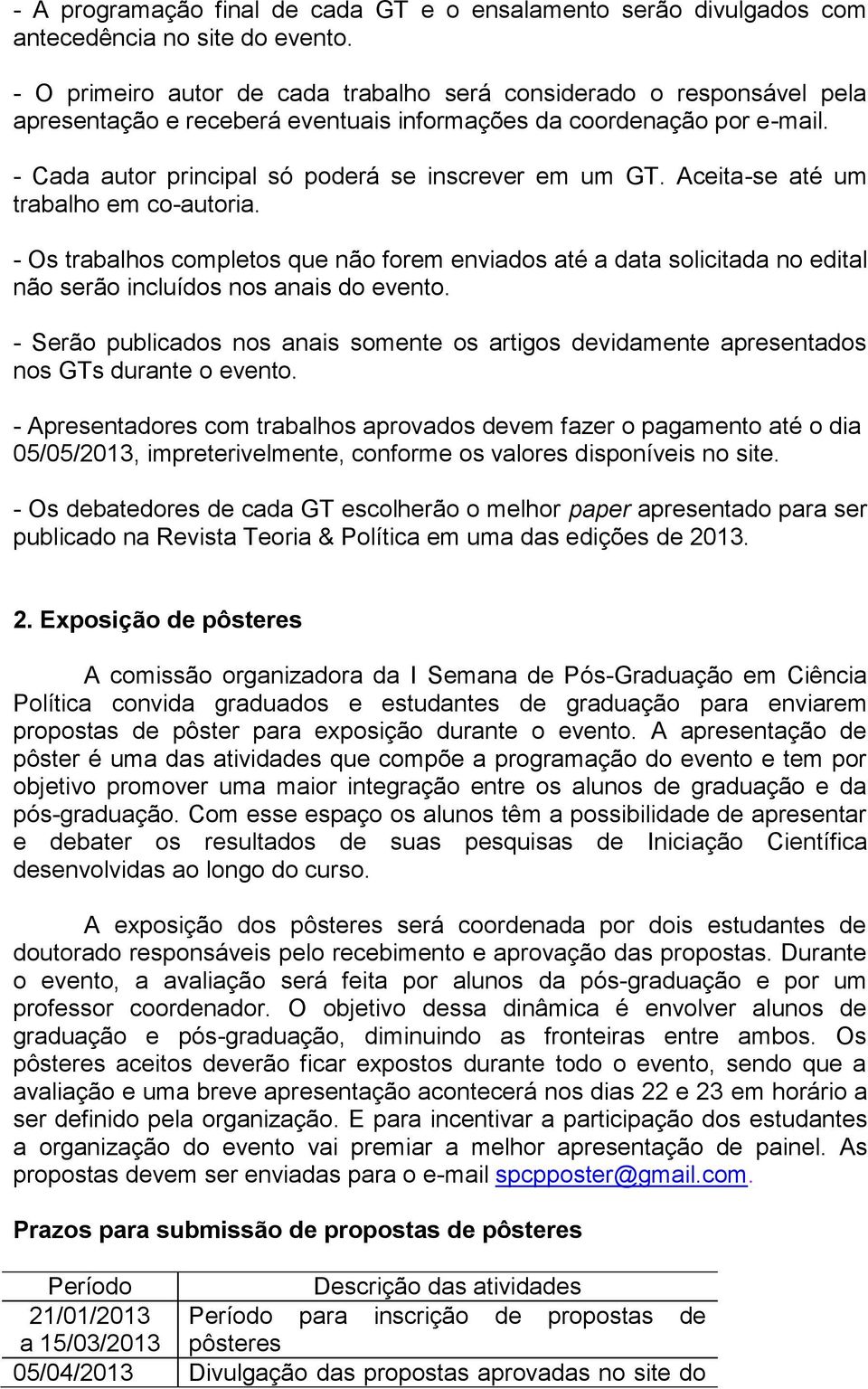 Aceita-se até um trabalho em co-autoria. - Os trabalhos completos que não forem enviados até a data solicitada no edital não serão incluídos nos anais do evento.