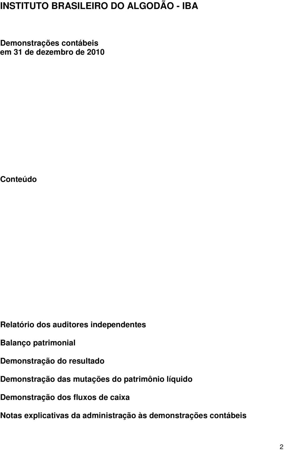 Demonstração do resultado Demonstração das mutações do patrimônio líquido