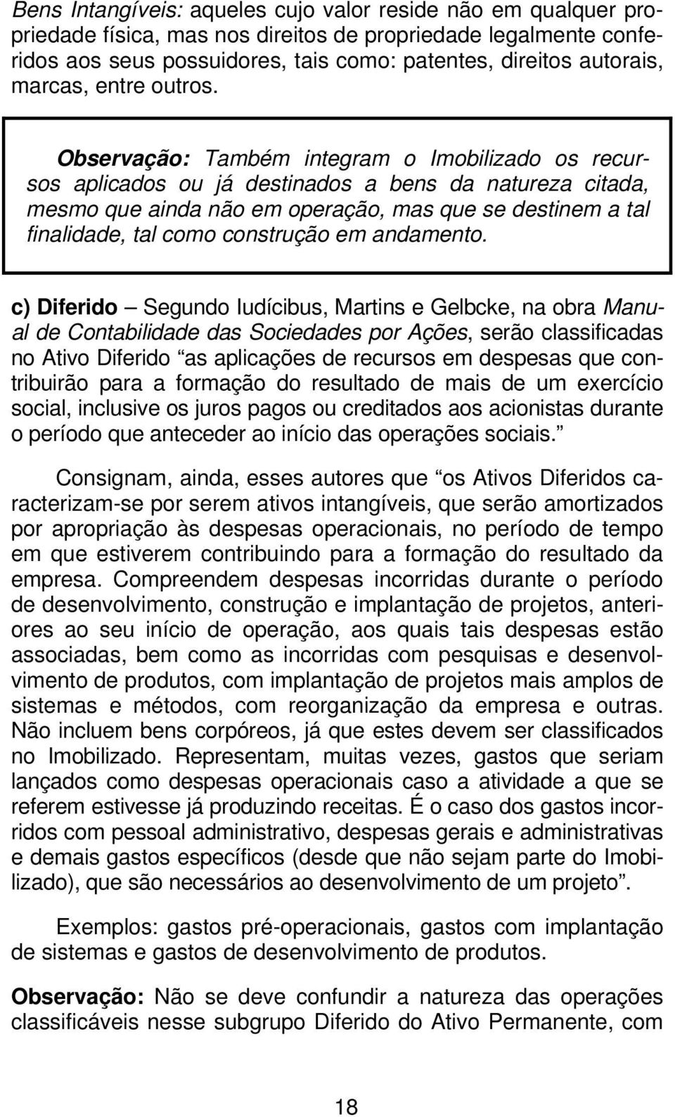 Observação: Também integram o Imobilizado os recursos aplicados ou já destinados a bens da natureza citada, mesmo que ainda não em operação, mas que se destinem a tal finalidade, tal como construção