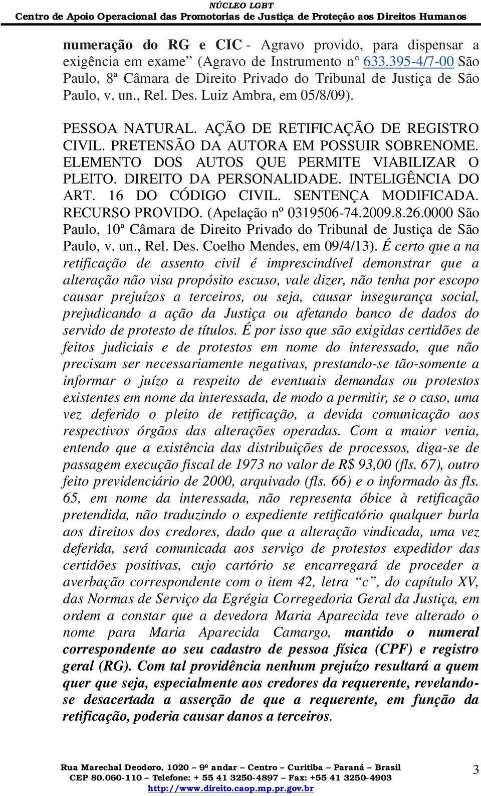 DIREITO DA PERSONALIDADE. INTELIGÊNCIA DO ART. 16 DO CÓDIGO CIVIL. SENTENÇA MODIFICADA. RECURSO PROVIDO. (Apelação nº 0319506-74.2009.8.26.