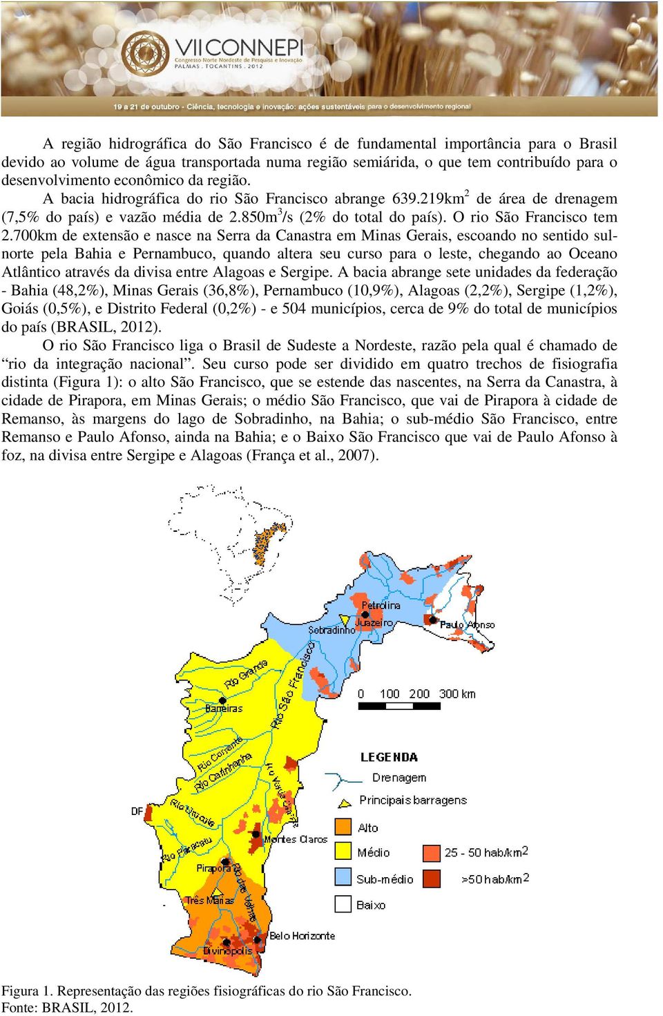 700km de extensão e nasce na Serra da Canastra em Minas Gerais, escoando no sentido sulnorte pela Bahia e Pernambuco, quando altera seu curso para o leste, chegando ao Oceano Atlântico através da