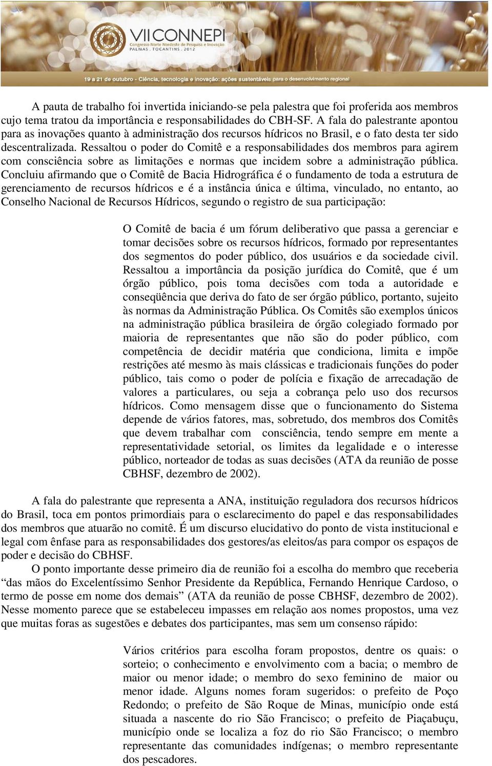 Ressaltou o poder do Comitê e a responsabilidades dos membros para agirem com consciência sobre as limitações e normas que incidem sobre a administração pública.