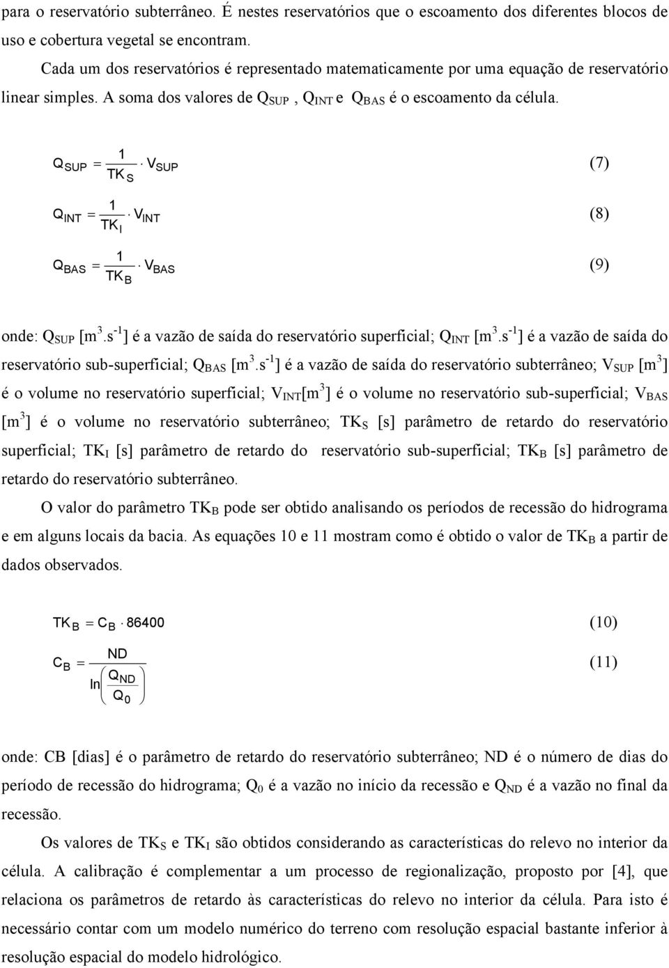 QSUP QINT QBAS 1 VSUP TK S = (7) 1 VINT TKI = (8) 1 VBAS TKB = (9) onde: Q SUP [m 3.s -1 ] é a vazão de saída do reservatório superficial; Q INT [m 3.