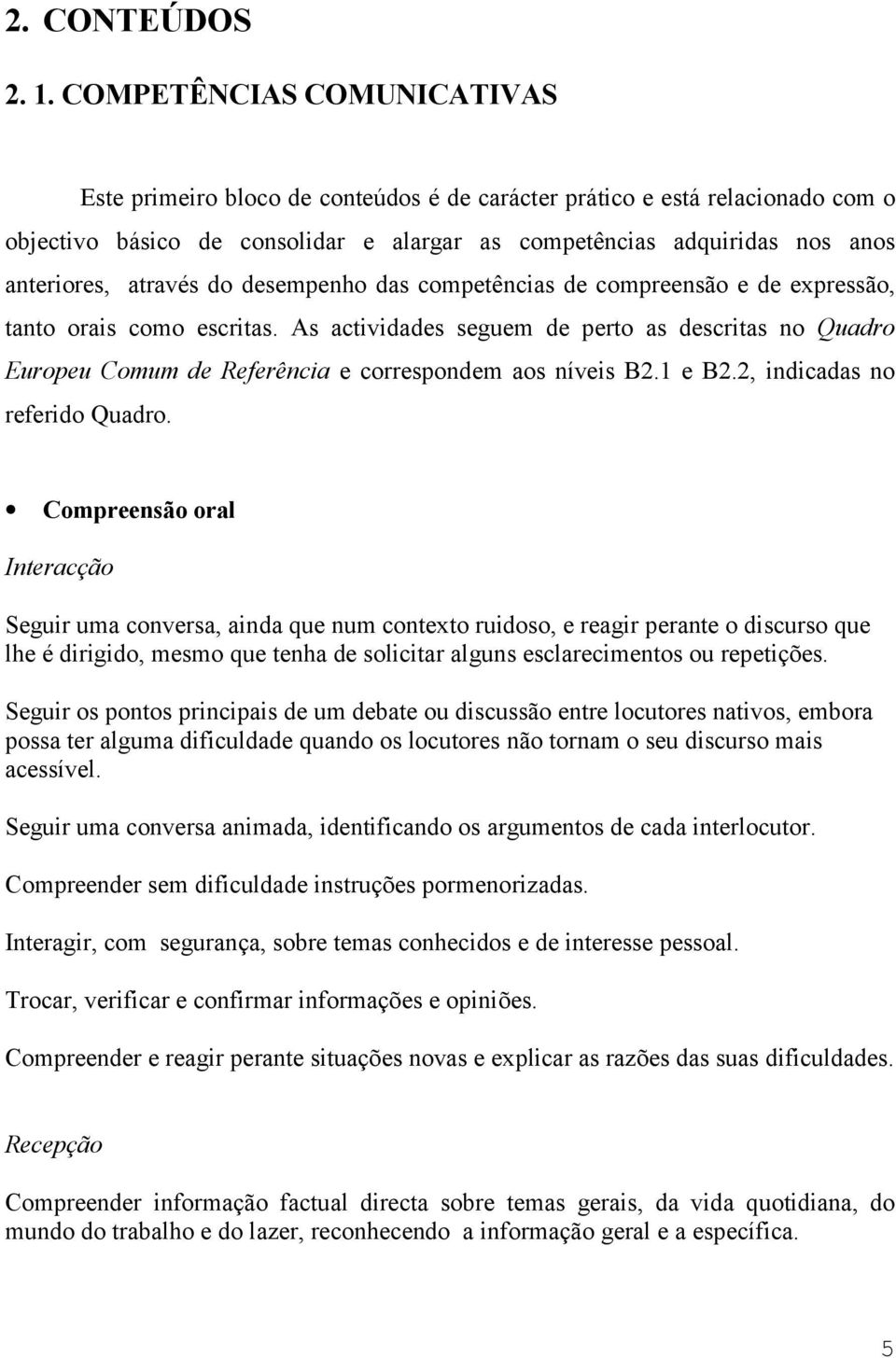 através do desempenho das competências de compreensão e de expressão, tanto orais como escritas.