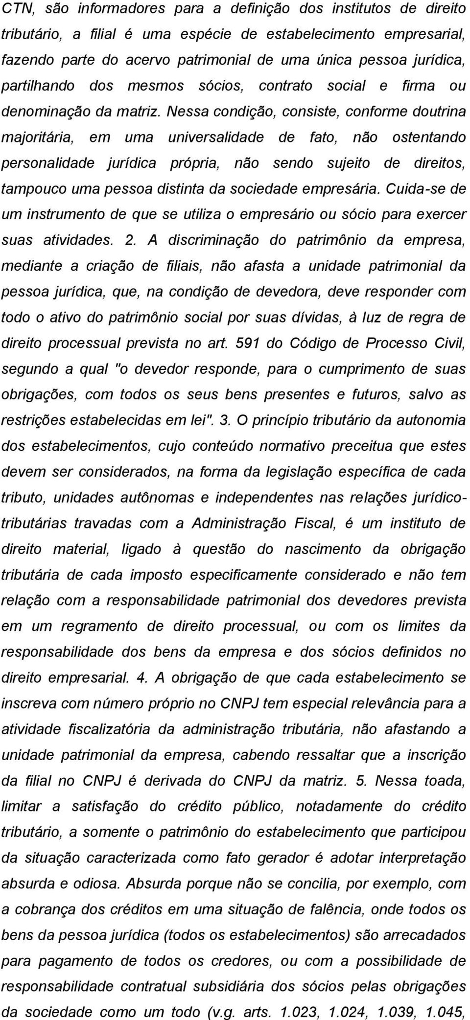 Nessa condição, consiste, conforme doutrina majoritária, em uma universalidade de fato, não ostentando personalidade jurídica própria, não sendo sujeito de direitos, tampouco uma pessoa distinta da