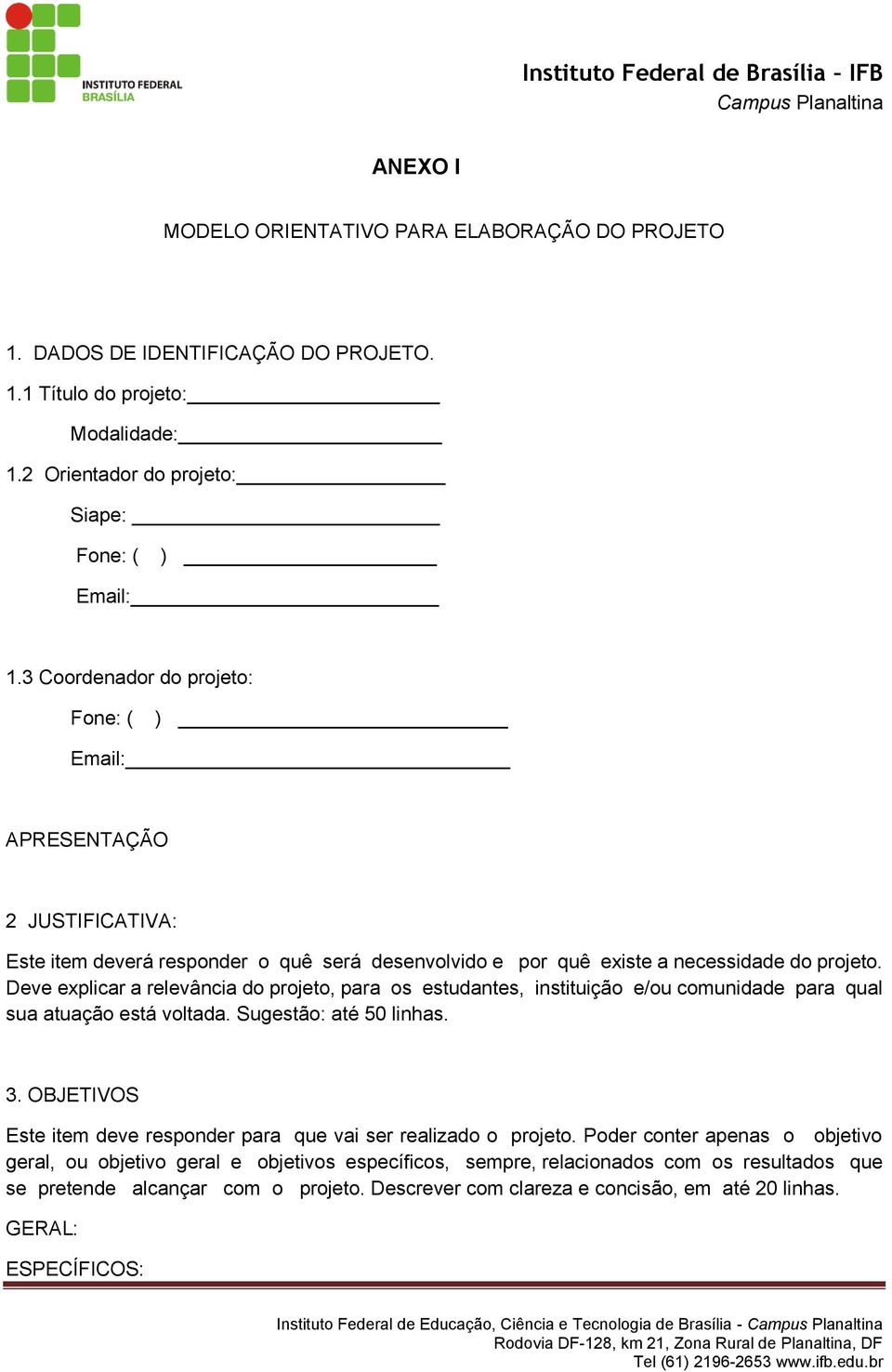 Deve explicar a relevância do projeto, para os estudantes, instituição e/ou comunidade para qual sua atuação está voltada. Sugestão: até 50 linhas. 3.