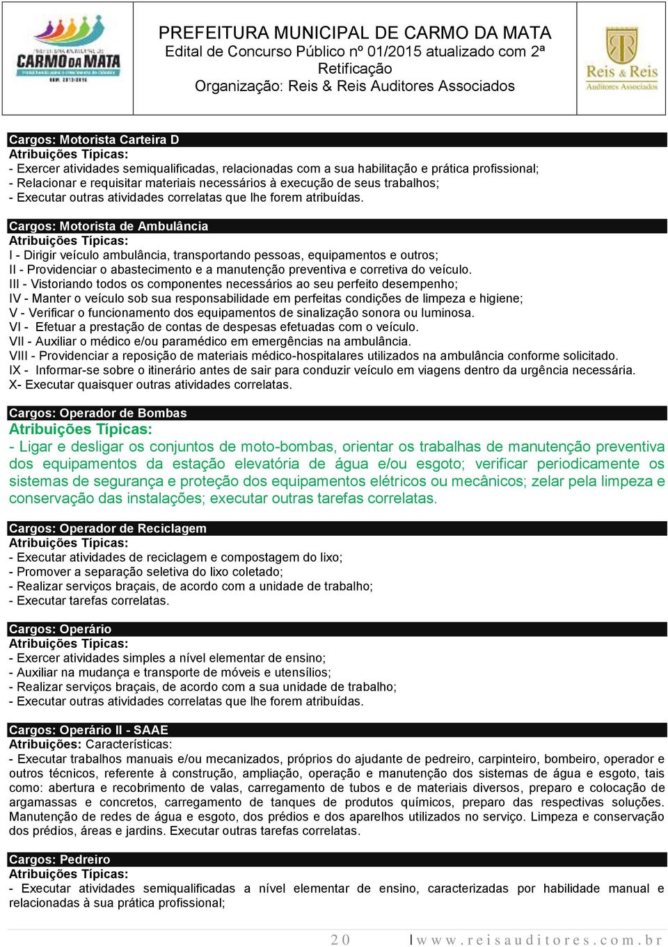 Cargos: Motorista de Ambulância I - Dirigir veículo ambulância, transportando pessoas, equipamentos e outros; II - Providenciar o abastecimento e a manutenção preventiva e corretiva do veículo.