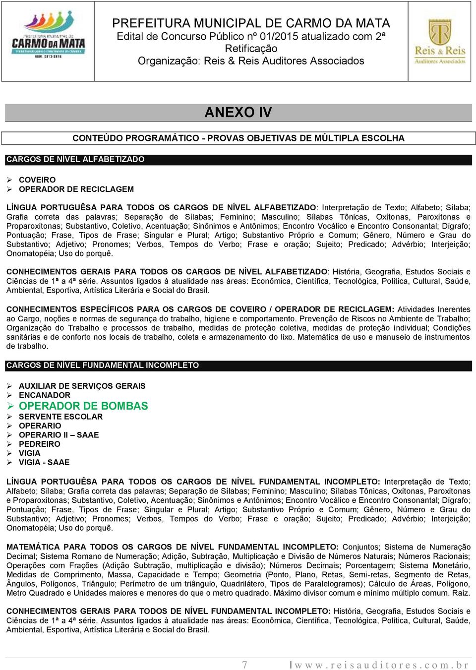 Acentuação; Sinônimos e Antônimos; Encontro Vocálico e Encontro Consonantal; Dígrafo; Pontuação; Frase, Tipos de Frase; Singular e Plural; Artigo; Substantivo Próprio e Comum; Gênero, Número e Grau