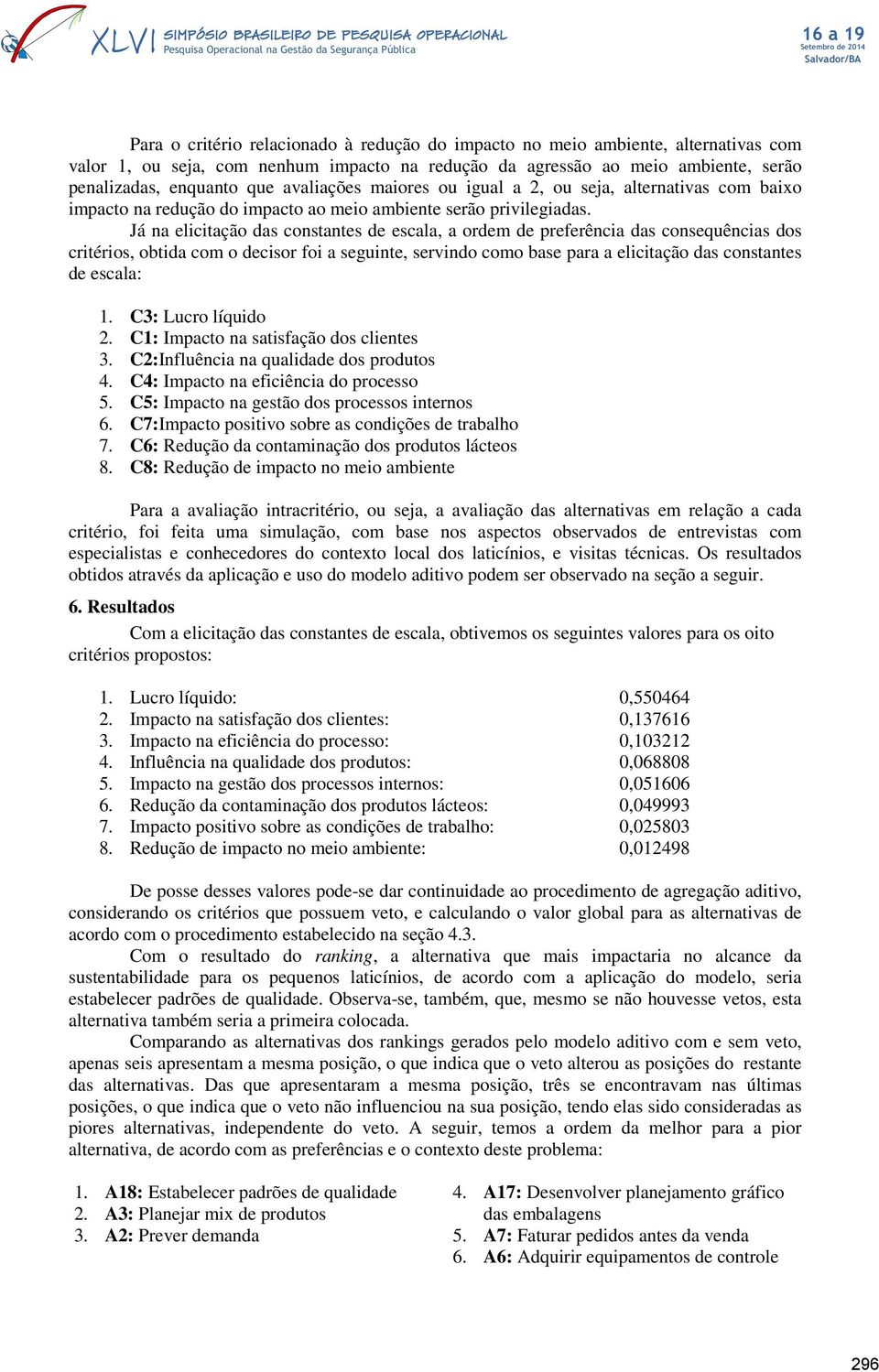 Já na elctação das constantes de escala, a ordem de preferênca das consequêncas dos crtéros, obtda com o decsor fo a segunte, servndo como base para a elctação das constantes de escala: 1.